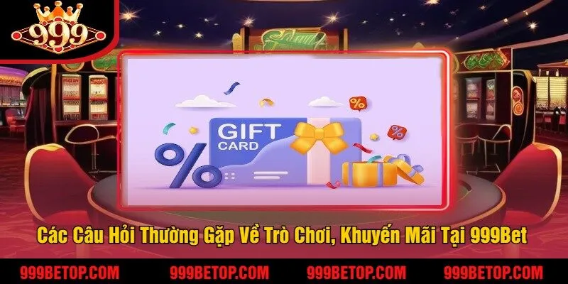 Các Câu Hỏi Thường Gặp Về Trò Chơi, Khuyến Mãi Tại 999Bet 