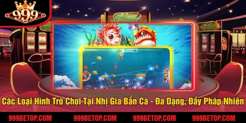 Nhị Gia Bắn Cá 999Bet - Trải Nghiệm Game Bắn Cá Hấp Dẫn 3 Các Loại Hình Trò Chơi Tại Nhị Gia Bắn Cá - Đa Dạng, Đầy Pháp Nhiên