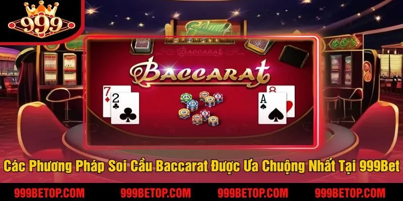 Các Phương Pháp Soi Cầu Baccarat Được Ưa Chuộng Nhất Tại 999Bet