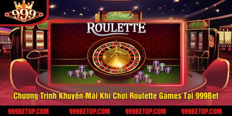 Roulette Games 999Bet – Quay Số May Mắn, Cược Là Thắng! 4 Các Ưu Đãi Và Chương Trình Khuyến Mãi Khi Chơi Roulette Games Tại 999Bet