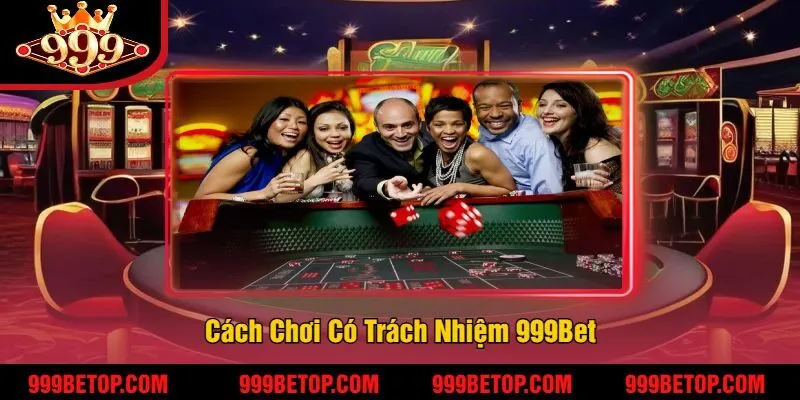 Chơi Có Trách Nhiệm 999Bet - Trải Nghiệm An Toàn, Minh Bạch 4 Cách Chơi Có Trách Nhiệm 999Bet