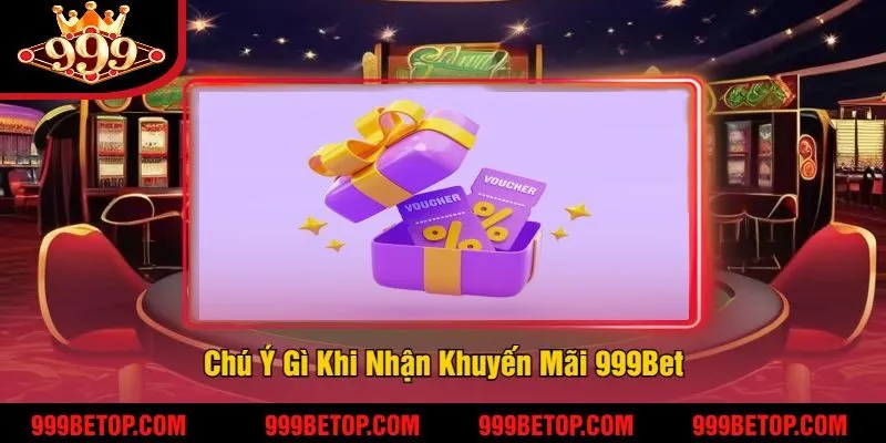 Khuyến Mãi 999Bet - Ưu Đãi Hấp Dẫn Dành Cho Người Chơi 3 Chú Ý Gì Khi Nhận Khuyến Mãi 999Bet