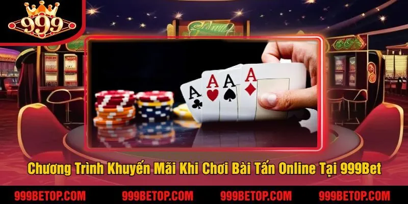 Bài Tấn Online Tại 999Bet – Trải Nghiệm Đấu Trí Căng Thẳng! 4 Chương Trình Khuyến Mãi Khi Chơi Bài Tấn Online Tại 999Bet