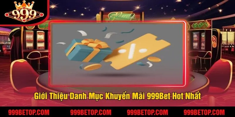 Khuyến Mãi 999Bet - Ưu Đãi Hấp Dẫn Dành Cho Người Chơi 1 Giới Thiệu Danh Mục Khuyến Mãi 999Bet Hot Nhất