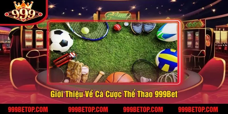 Giới Thiệu Về Cá Cược Thể Thao 999Bet
