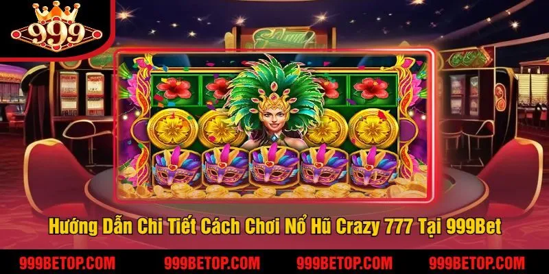 Nổ Hũ Crazy 777 – Quay Hũ Siêu Tốc, Trúng Thưởng Khủng! 3 Hướng Dẫn Chi Tiết Cách Chơi Nổ Hũ Crazy 777 Tại 999Bet