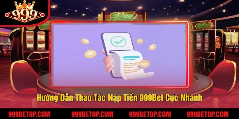 Nạp Tiền 999Bet - Hướng Dẫn Thao Tác Cực Nhanh, Đơn Giản 2 Hướng Dẫn Thao Tác Nạp Tiền 999Bet Cực Nhanh