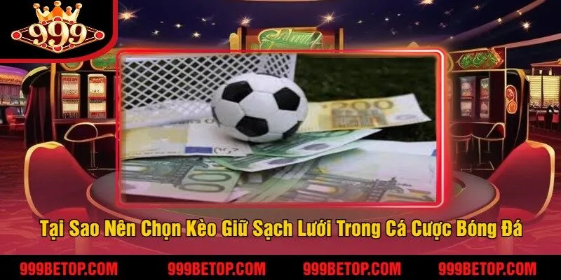 Tại Sao Nên Chọn Kèo Giữ Sạch Lưới Trong Cá Cược Bóng Đá