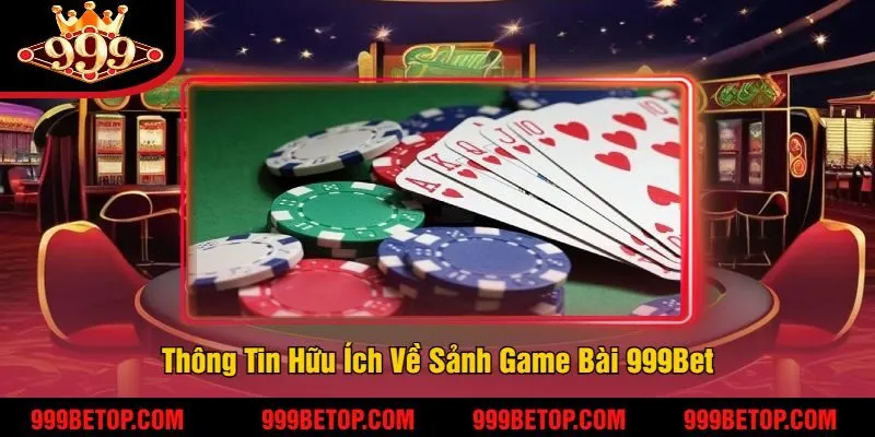 Thông Tin Hữu Ích Về Sảnh Game Bài 999Bet