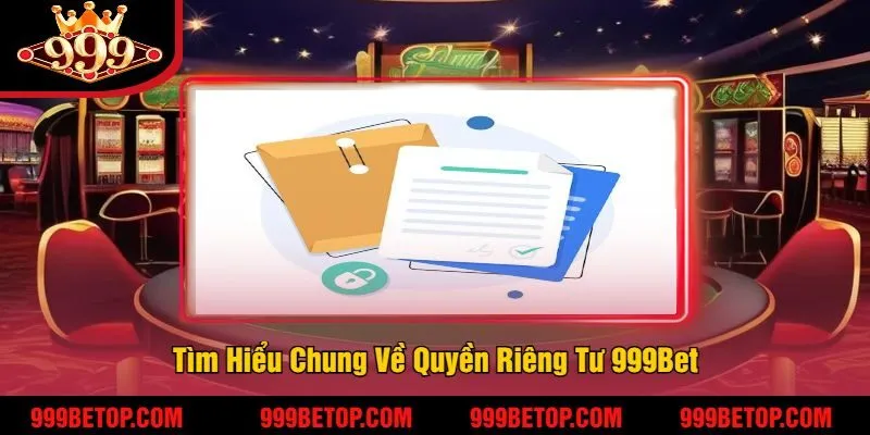 Tìm Hiểu Chung Về Quyền Riêng Tư 999Bet