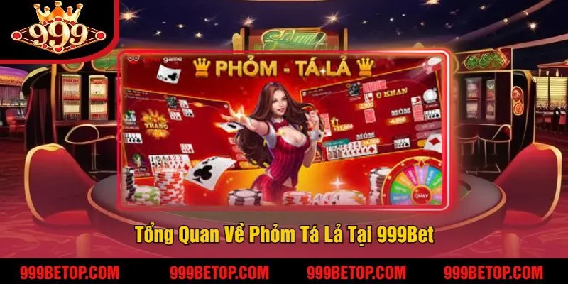 Tổng Quan Về Phỏm Tá Lả Tại 999Bet